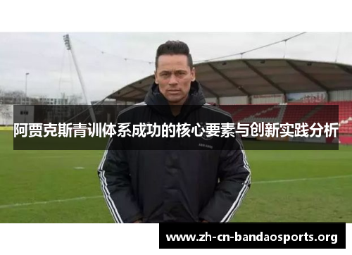 阿贾克斯青训体系成功的核心要素与创新实践分析